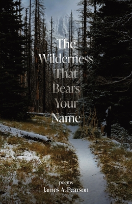 The Wilderness That Bears Your Name - James A. Pearson