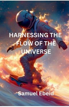 Coperta cărții 'Harnessing the Flow of the Universe - Samuel Ebeid'