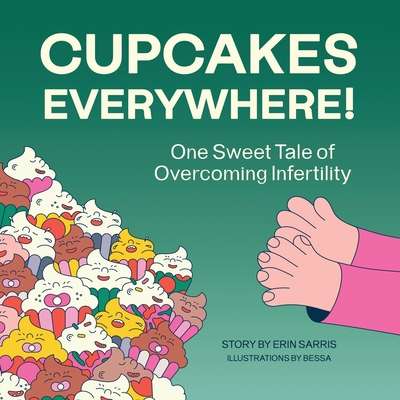 Cupcakes Everywhere: One Sweet Tale of Overcoming Infertility - Erin Sarris
