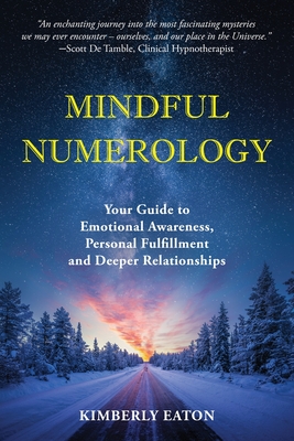 Mindful Numerology - Your Guide to Emotional Awareness, Personal Fulfillment and Deeper Relationships - Kimberly Eaton