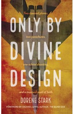 Coperta cărții 'Only By Divine Design: Two downed planes, two parachutes, one school shooting, and a mustard seed of faith - Dorene'