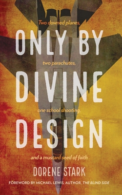 Coperta cărții 'Only By Divine Design: Two downed planes, two parachutes, one school shooting, and a mustard seed of faith - Dorene'