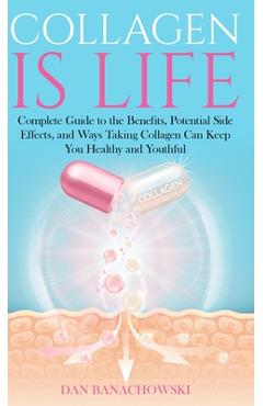 Coperta cărții 'Collagen is Life: Complete Guide to the Benefits, Potential Side Effects and Ways Taking Collagen Can Keep You Healthy'