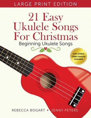 21 Easy Ukulele Songs for Christmas: Learn Traditional Holiday Classics for Solo Ukelele with Songbook of Sheet Music + Video Access - Jenny Peters