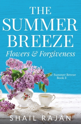 The Summer Breeze: Flowers & Forgiveness - Shail Rajan
