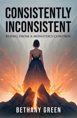 Consistently Inconsistent: Rising from a Monster's Control - Bethany Green