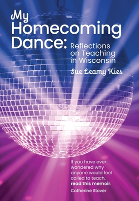 My Homecoming Dance: Reflections on Teaching in Wisconsin - Sue Leamy Kies