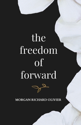 The Freedom of Forward - Morgan Richard Olivier