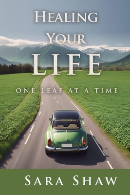 Healing Your Life One Leaf at a Time - Sara Shaw