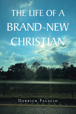The Life of a Brand-New Christian - Darrick Palacio