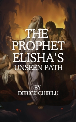 The Prophet Elisha's Unseen Path - Derick Chibilu