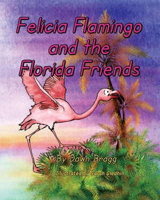 Felicia Flamingo and the Florida Friends - Dawn Bragg