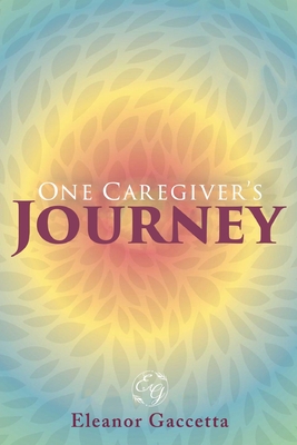 One Caregiver's Journey - Eleanor Gaccetta