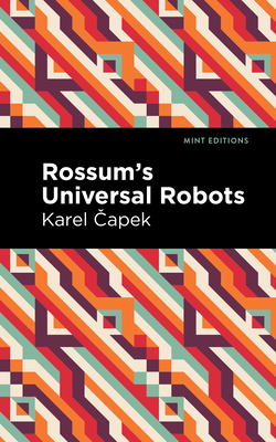 Rossum's Universal Robots: A Fantastic Melodrama in Three Acts and an Epilogue - Karel Čapek