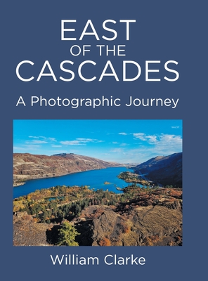 East of The Cascades: A Photographic Journey - William Clarke