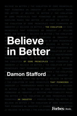 Believe in Better: The Evolution of Core Principles That Pioneered an Industry - Damon Stafford