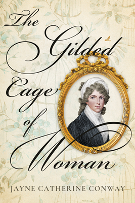 The Gilded Cage of Woman - Jayne Catherine Conway