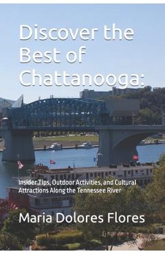Poza produsului Discover the Best of Chattanooga: Insider Tips, Outdoor Activities, and Cultural Attractions Along the Tennessee River - Maria Dolores