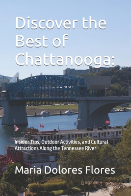 Discover the Best of Chattanooga: Insider Tips, Outdoor Activities, and Cultural Attractions Along the Tennessee River - Maria Dolores