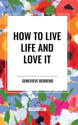 How to Live Life and Love It - Genevieve Behrend