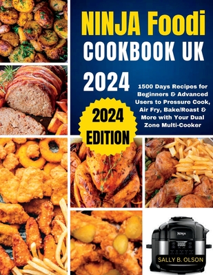 Ninja Foodi Cookbook UK 2024: 1500 Days Recipes for Beginners & Advanced Users to Pressure Cook, Air Fry, Bake/Roast & More with Your Dual Zone Mult - Sally B. Olson