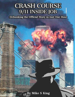 Crash Course: 9-11 INSIDE JOB: Debunking the Official Story in Just 1 Hour - Mike S. King