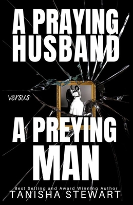 A Praying Husband vs A Preying Man: A Christian Romance Thriller - Tanisha Stewart