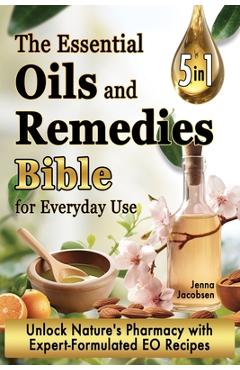 Poza produsului The Essential Oils and Remedies Bible for Everyday Use: 5 Books in 1 A Comprehensive Guide to Practical Well-Being, Essence and Alchemy Offers a Trove - Jenna Jacobsen