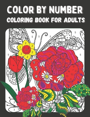 Color by Number Coloring Book for Adults: Color by Numbers Flowers Birds, Butterflies, Animals and more Coloring Pages (color by numbers for adults) - Bithi Publishing