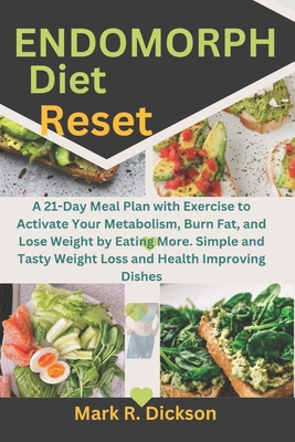 Endomorph Diet Reset: A 21-Day Meal Plan with Exercise to Activate Your Metabolism, Burn Fat, and Lose Weight by Eating More. Simple and Tas - Mark R. Dickson