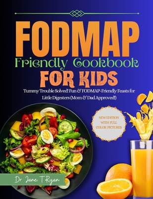 Fodmap Friendly Cookbook for Kids: Tummy Trouble Solved! Fun & Fodmap-Friendly Feast for Little Digesters (Mom&dad Approved) - Jane T. Ryan