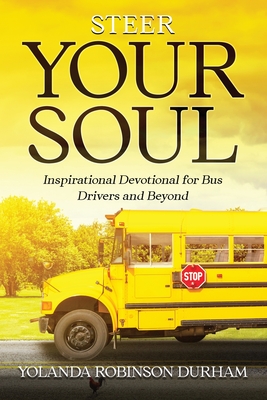 Steer Your Soul: Inspirational Reflections for Bus Drivers & Beyond: Inspirational Reflections for Bus Drivers & Beyond - Yolanda Robinson -. Durham