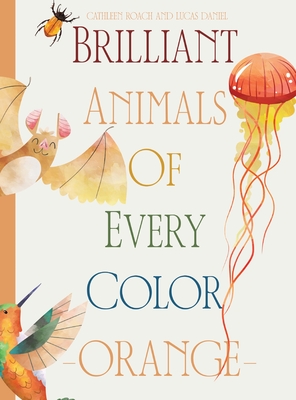 Brilliant Animals Of Every Color: Orange Edition - Cathleen Roach