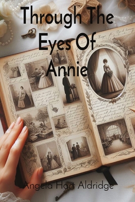 Through The Eyes Of Annie: Pages Of The Past - Angela Hart Aldridge