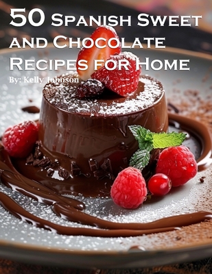 50 Spanish Sweet and Chocolate Recipes for Home - Kelly Johnson