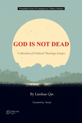 GOD IS NOT DEAD ---Collection of Political Theology Essays - By Linshan Qin