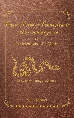 Patriot Paths of Pennsylvania...The Colonial Years: OR the Memoirs of a Marine - S. G. Moyer