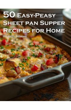 Poza produsului 50 Easy-Peasy Sheet Pan Supper Recipes for Home - Kelly Johnson