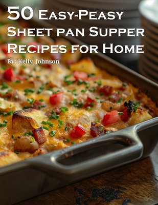 50 Easy-Peasy Sheet Pan Supper Recipes for Home - Kelly Johnson