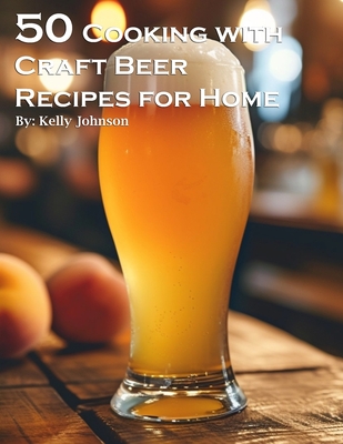 50 Cooking with Craft Beer Recipes for Home - Kelly Johnson