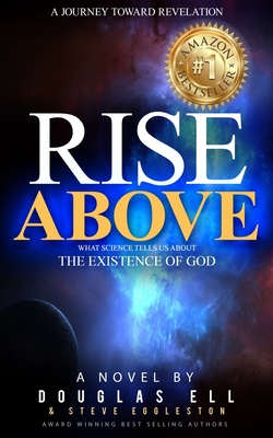 Rise Above: What Science Tells Us About the Existence of God - Douglas Ell