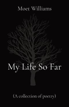 Coperta cărții 'My Life So Far: (A collection of poetry) - Moet Williams'