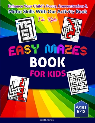 Maze For Kids: Promotes Essential Skills Including Problem Solving, Hand-Eye Coordination, and Logical Thinking - Lizeth Smith