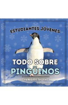 Poza produsului Estudiantes Jóvenes, Todo sobre los Pingüinos: ¡Aprendiendo todo sobre estas aves no voladoras! - Charlotte Thorne