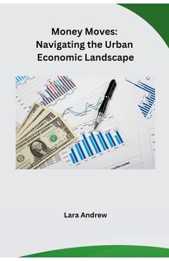 Coperta cărții 'Money Moves: Navigating the Urban Economic Landscape - Lara Andrew'