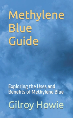 Methylene Blue Guide: Exploring the Uses and Benefits of Methylene Blue - Gilroy Howie