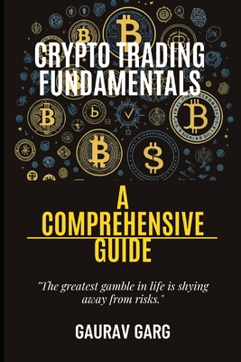 Crypto Trading Fundamentals: A Comprehensive Guide - Gaurav Garg