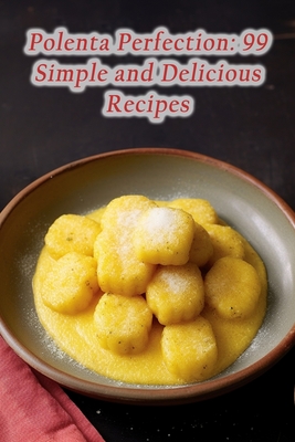 Polenta Perfection: 99 Simple and Delicious Recipes - The Rustic Barn