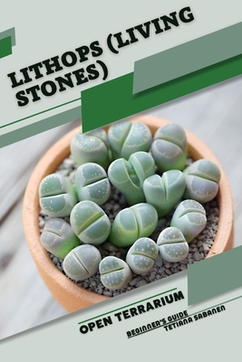 Lithops (Living Stones): Open terrarium, Beginner's Guide - Tetiana Sabanen