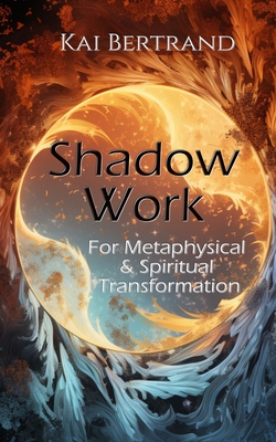 Shadow Work for Metaphysical and Spiritual Transformation - Kai Bertrand
